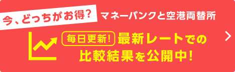 今、どっちがお得？マネーバンクと空港両替所【毎日更新】最新レートでの比較結果を公開中！